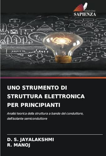 UNO STRUMENTO DI STRUTTURA ELETTRONICA PER PRINCIPIANTI: Analisi teorica della struttura a bande del conduttore, dell'isolante semiconduttore von Edizioni Sapienza