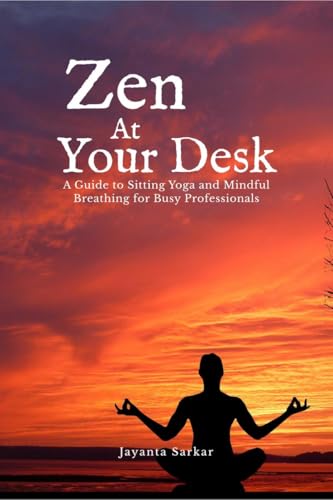 Zen At Your Desk: A Guide to Sitting Yoga and Mindful Breathing for Busy Professionals von Notion Press