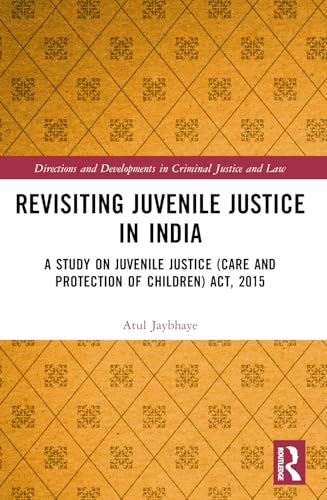 Revisiting Juvenile Justice in India: A Study on Juvenile Justice (Care and Protection of Children) Act, 2015 (Directions and Developments in Criminal Justice and Law) von Routledge