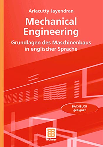 Mechanical Engineering: Grundlagen des Maschinenbaus in englischer Sprache Mechanical Engineering: Grundlagen des Maschinenbaus in englischer Sprache von Vieweg+Teubner Verlag