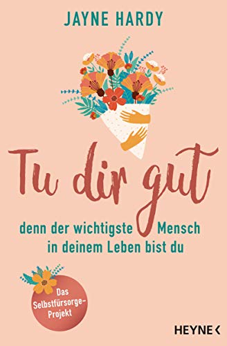 Tu dir gut - denn der wichtigste Mensch in deinem Leben bist du: Das Selbstfürsorge-Projekt