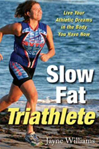 Slow Fat Trialthete: Live Your Athletic Dreams in the Body You Have Now