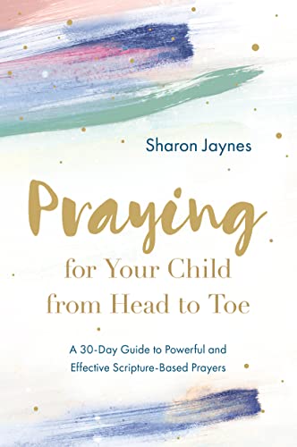 Praying for Your Child from Head to Toe: A 30-Day Guide to Powerful and Effective Scripture-Based Prayers von David C Cook