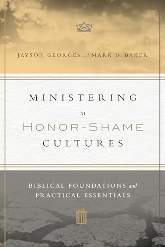 Ministering in Honor-Shame Cultures: Biblical Foundations and Practical Essentials Ministering in Honor-Shame Cultures: Biblical Foundations and Practical Essentials