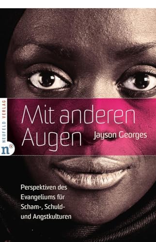 Mit anderen Augen: Perspektiven des Evangeliums für Scham-, Schuld- und Angstkulturen von Neufeld Verlag