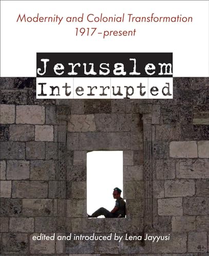 Jerusalem Interrupted: Modernity and Colonial Transformation 1917 - Present von Olive Branch Press