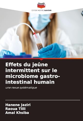 Effets du jeûne intermittent sur le microbiome gastro-intestinal humain: une revue systématique von Editions Notre Savoir