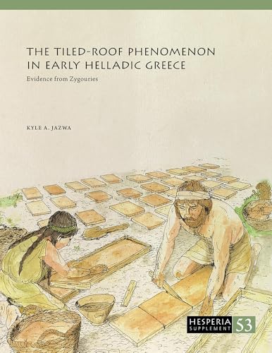The Tiled-Roof Phenomenon in Early Helladic Greece: Evidence from Zygouries (Hesperia Supplement, 53)