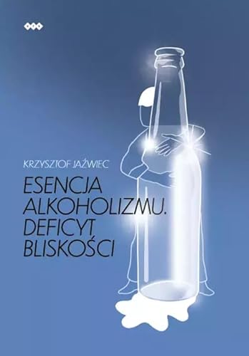Esencja alkoholizmu. Deficyt bliskości Esencja alkoholizmu. Deficyt bliskości von Warszawska Firma Wydawnicza