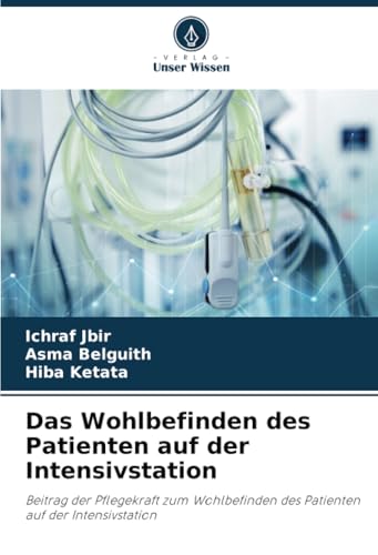 Das Wohlbefinden des Patienten auf der Intensivstation: Beitrag der Pflegekraft zum Wohlbefinden des Patienten auf der Intensivstation von Verlag Unser Wissen