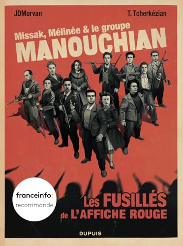 Missak, Mélinée et le groupe Manouchian: Les fusillés de l'affiche rouge Missak, Mélinée et le groupe Manouchian: Les fusillés de l'affiche rouge