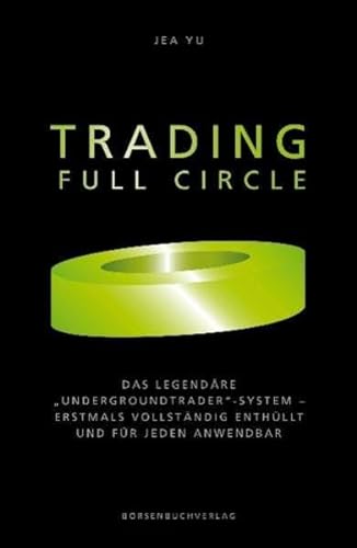 Trading Full Circle: Das legendäre "Undergroundtrader"-System - erstmals vollständig enthüllt und für jeden anwendbar: Das legendäre ... vollständig enthüllt und für jeden anwendbar von Börsenmedien