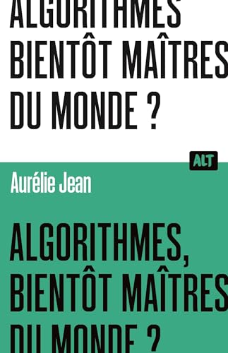 Algorithmes, bientôt maîtres du monde? / Collection ALT