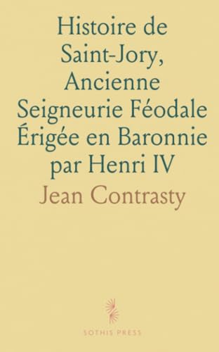 Histoire de Saint-Jory, Ancienne Seigneurie Féodale Érigée en Baronnie par Henri IV von Sothis Press