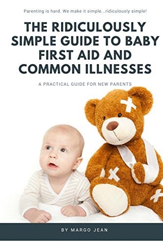 The Ridiculously Simple Guide to Baby First Aid and Common Illnesses: A Practical Guide For New Parents (Ridiculously Simple Parenting, Band 1) von Golgotha Press