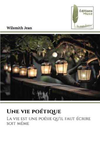 Une vie poétique: La vie est une poésie qu'il faut écrire soit même von Éditions Muse