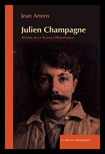 Julien Champagne - Apôtre de la Science Hermétique Julien Champagne - Apôtre de la Science Hermétique von Mercure Dauphinois