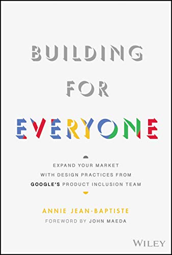 Building For Everyone: Expand Your Market With Design Practices From Google's Product Inclusion Team von Wiley