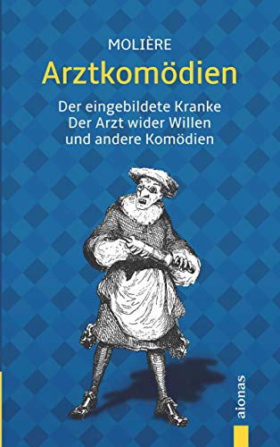 Arztkomödien: Molière: Der eingebildete Kranke, Der Arzt wider Willen u.a. Komödien