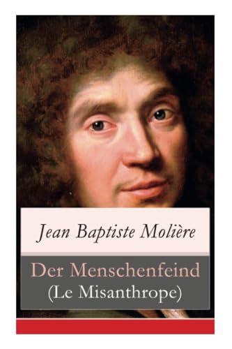 Der Menschenfeind (Le Misanthrope): Der verliebte Melancholiker (Eine Komödie) von E-Artnow