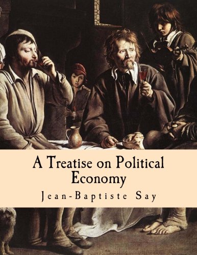 A Treatise on Political Economy (Large Print Edition): Or the Production, Distribution and Consumption of Wealth von CreateSpace Independent Publishing Platform