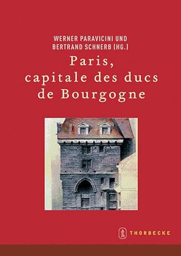 Paris, capitale des ducs de Bourgogne (Beihefte der Francia, Band 64) von Jan Thorbecke Verlag