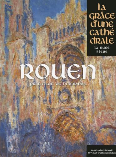 Rouen : Primatiale de Normandie: La grâce d'une cathédrale