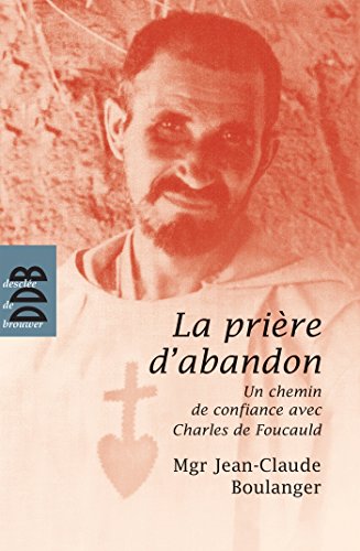 La prière d'abandon: Un chemin de confiance avec Charles de Foucauld von Desclée De Brouwer