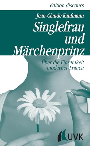 Singlefrau und Märchenprinz: Über die Einsamkeit moderner Frauen (Edition discours) von Uvk Univers.-Vlg Konstanz