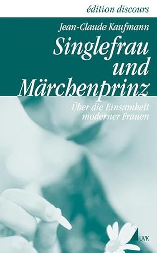 Singlefrau und Märchenprinz. Über die Einsamkeit moderner Frauen (Edition discours)