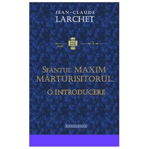 Sfantul Maxim Marturisitorul. O Introducere von Doxologia