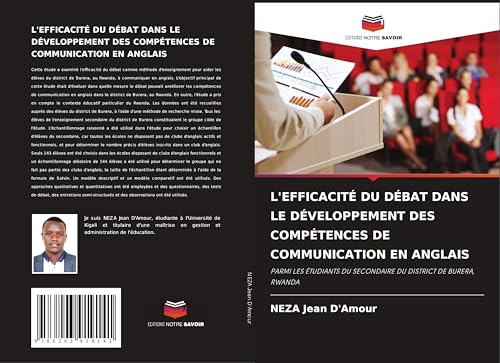 L'EFFICACITÉ DU DÉBAT DANS LE DÉVELOPPEMENT DES COMPÉTENCES DE COMMUNICATION EN ANGLAIS: PARMI LES ÉTUDIANTS DU SECONDAIRE DU DISTRICT DE BURERA, RWANDA von Editions Notre Savoir