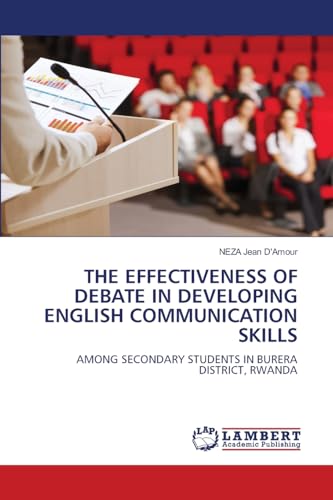 THE EFFECTIVENESS OF DEBATE IN DEVELOPING ENGLISH COMMUNICATION SKILLS: AMONG SECONDARY STUDENTS IN BURERA DISTRICT, RWANDA von LAP LAMBERT Academic Publishing