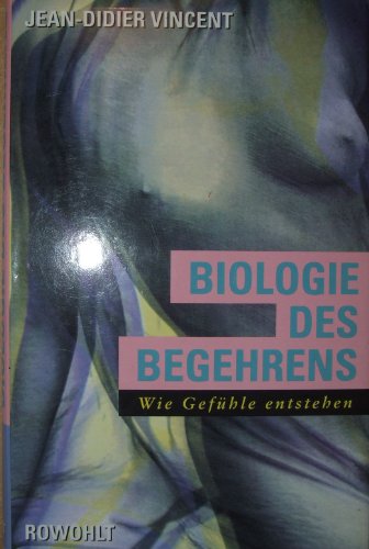 Biologie des Begehrens: Wie Gefühle entstehen