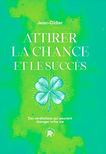 Attirer la chance et le succès: Des révélations qui peuvent changer votre vie