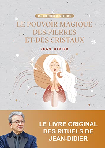 Le pouvoir magique des pierres et des cristaux: 50 rituels à la portée de tous pour déclencher tous vos voeux