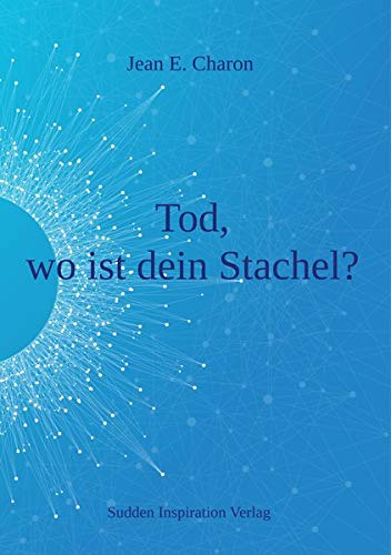 Tod, wo ist dein Stachel?: Die Unsterblichkeit des Bewusstseins Tod, wo ist dein Stachel?: Die Unsterblichkeit des Bewusstseins von Sudden Inspiration Verlag e.K.