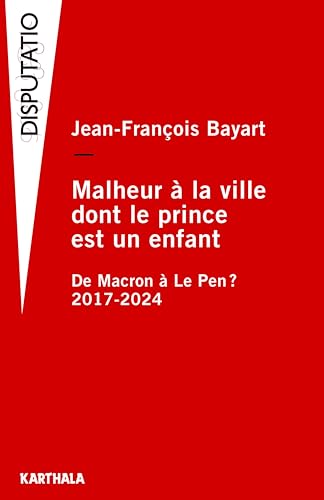Malheur à la ville dont le prince est un enfant. De Macron à Le Pen ? 2017-2024