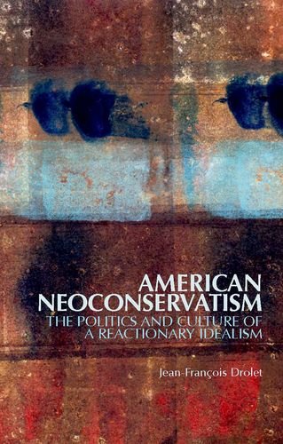 American Neoconservatism: The Politics and Culture of a Reactionary Idealism