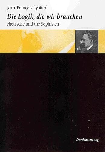 Die Logik, die wir brauchen: Nietzsche und die Sophisten (Nietzsche Denken)