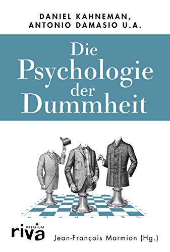 Die Psychologie der Dummheit: Das Geheimnis einer entbehrlichen Eigenschaft endlich entschlüsselt