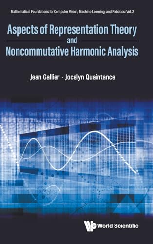 ASPECTS REPRESENT THEORY & NONCOMMUTATIVE HARMONIC ANALYSIS (Mathematical Foundations For Computer Vision, Machine Learning, And Robotics, Band 2) von World Scientific