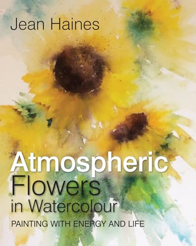 Jean Haines' Atmospheric Flowers in Watercolour: Painting with Energy and Life von Search Press