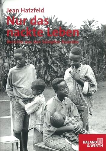 Nur das nackte Leben: Berichte aus den Sümpfen Ruandas (Haland & Wirth)