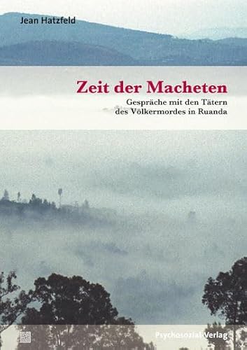 Zeit der Macheten: Gespräche mit den Tätern des Völkermordes in Ruanda (3. Aufl. 2012) (Haland & Wirth) von Psychosozial Verlag GbR