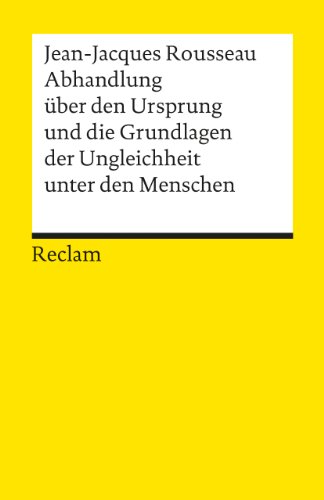 Abhandlung über den Ursprung und die Grundlagen der Ungleichheit unter den Menschen: Rousseau, Jean-Jacques – Logik und Ethik – 1770 (Reclams Universal-Bibliothek)