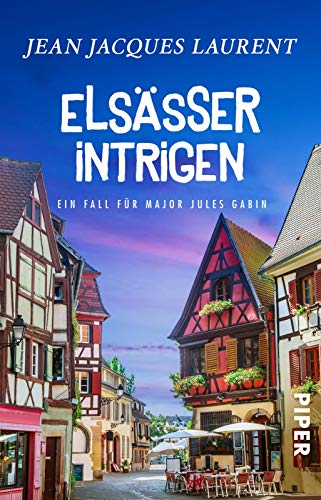 Elsässer Intrigen (Jules-Gabin-Reihe 5): Ein Fall für Major Jules Gabin | Ein wunderbarer Wohlfühl-Krimi aus Frankreich von Piper Verlag GmbH