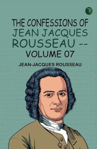 The Confessions of Jean Jacques Rousseau -- Volume 07 von Zinc Read