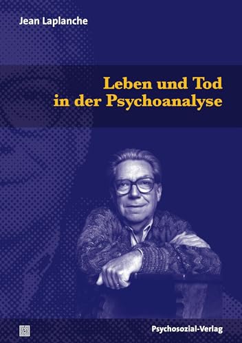 Leben und Tod in der Psychoanalyse (Bibliothek der Psychoanalyse)