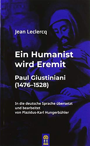 Ein Humanist wird Eremit: Paul Giustiniani (1476–1528)